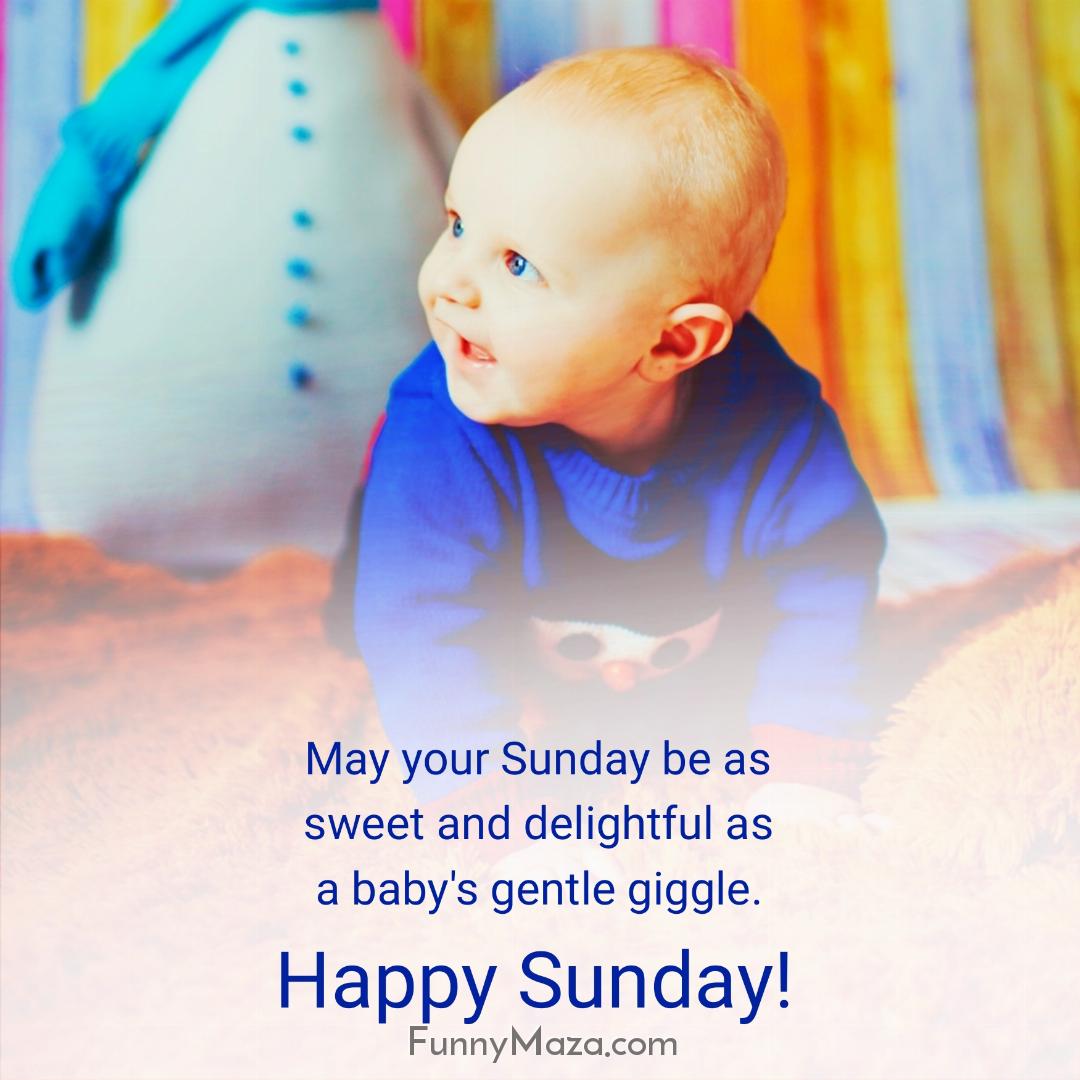 May Sunday be as sweet and delightful as a baby's gentle