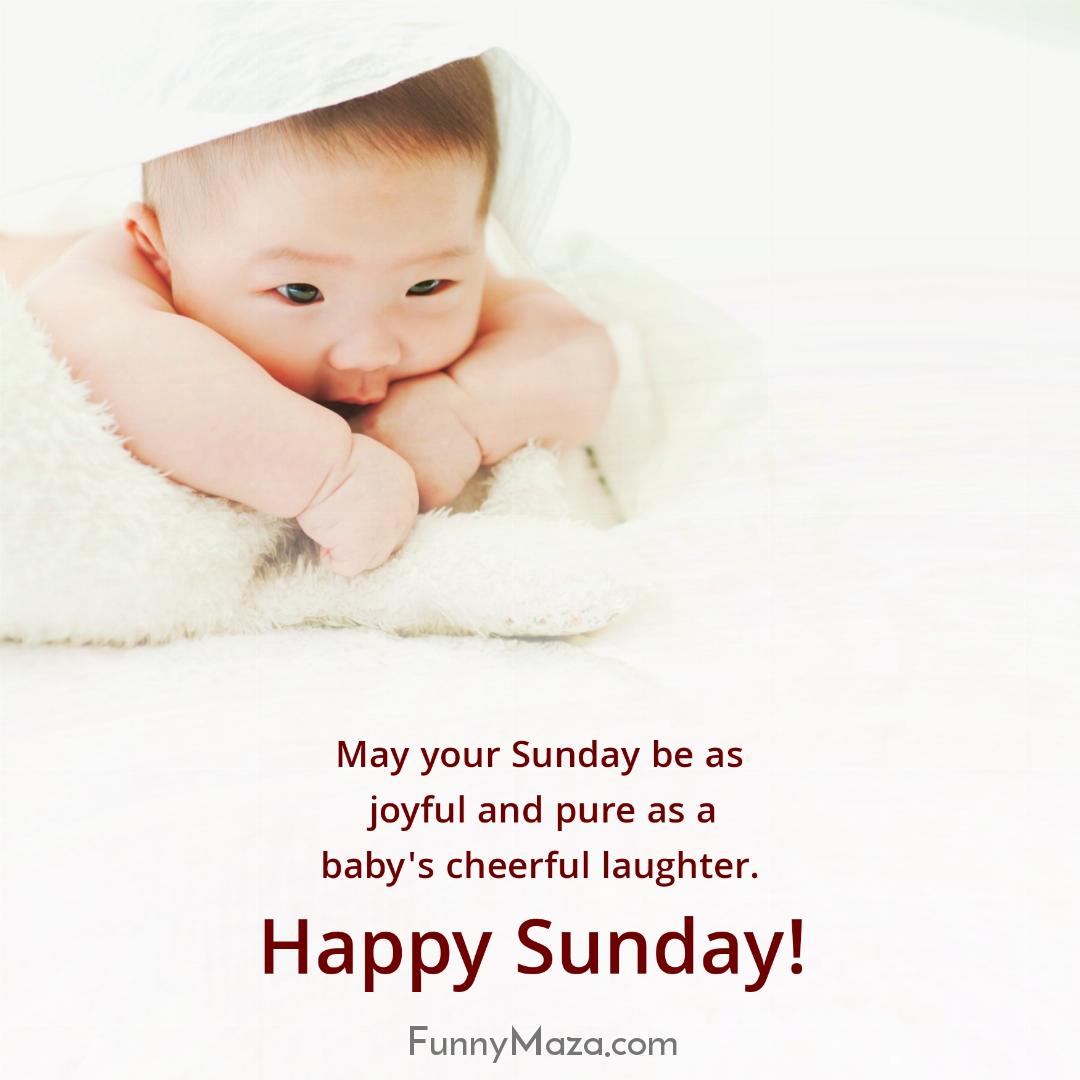 May your Sunday be as joyful and pure as a baby's