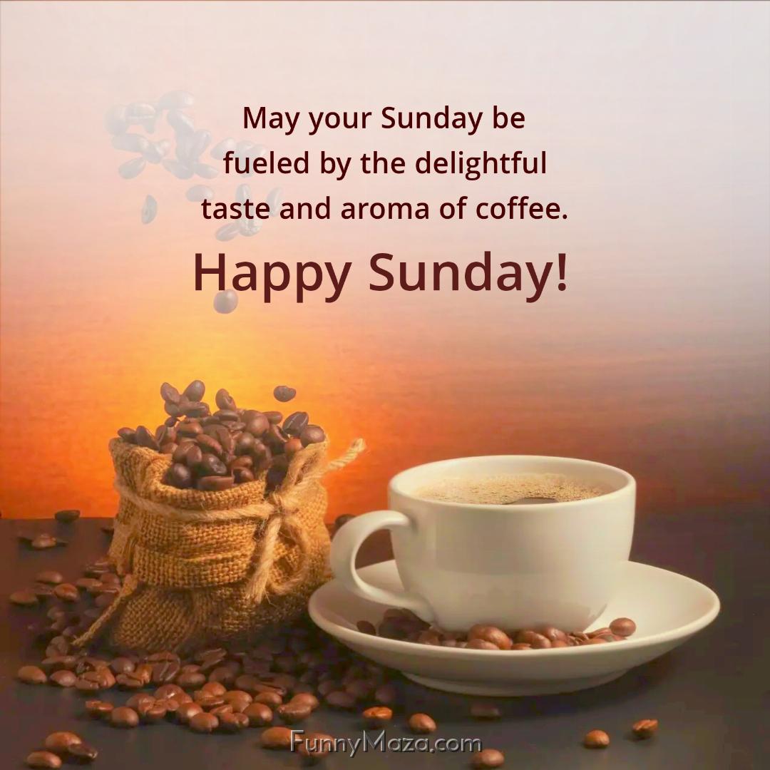 May your Sunday be fueled by the delightful taste and aroma