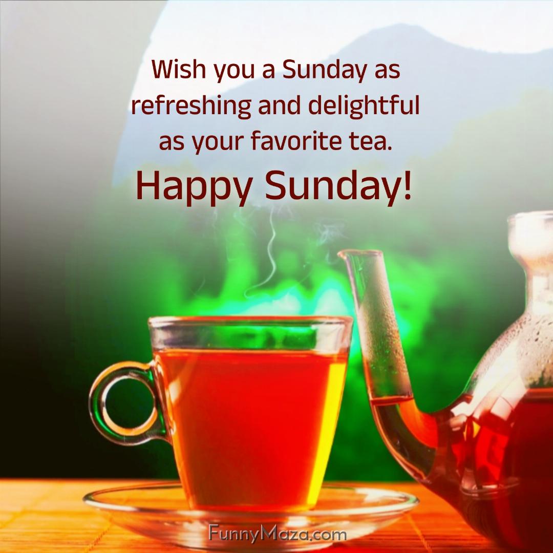 Wish you a Sunday as refreshing and delightful as your favorite