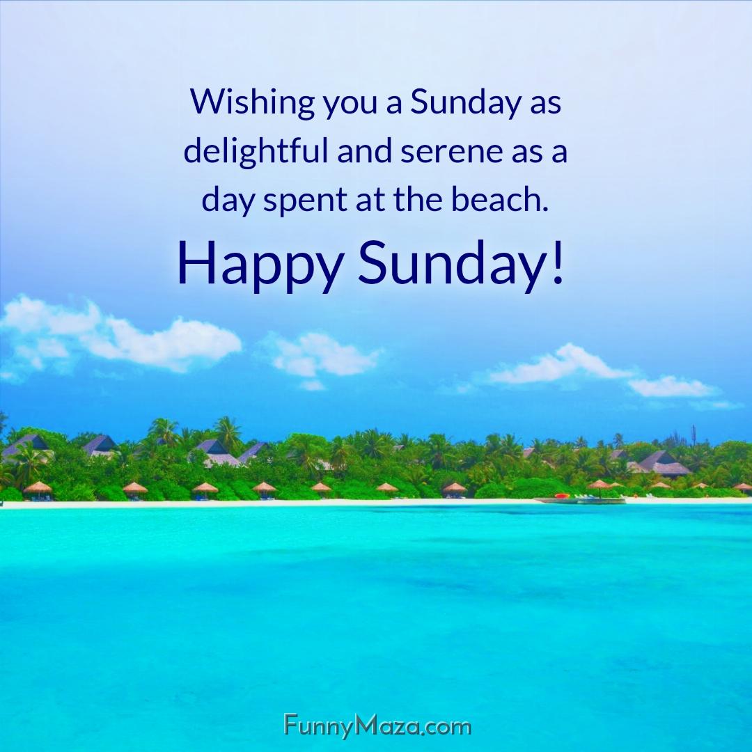 Wishing you a Sunday as delightful and serene as a day