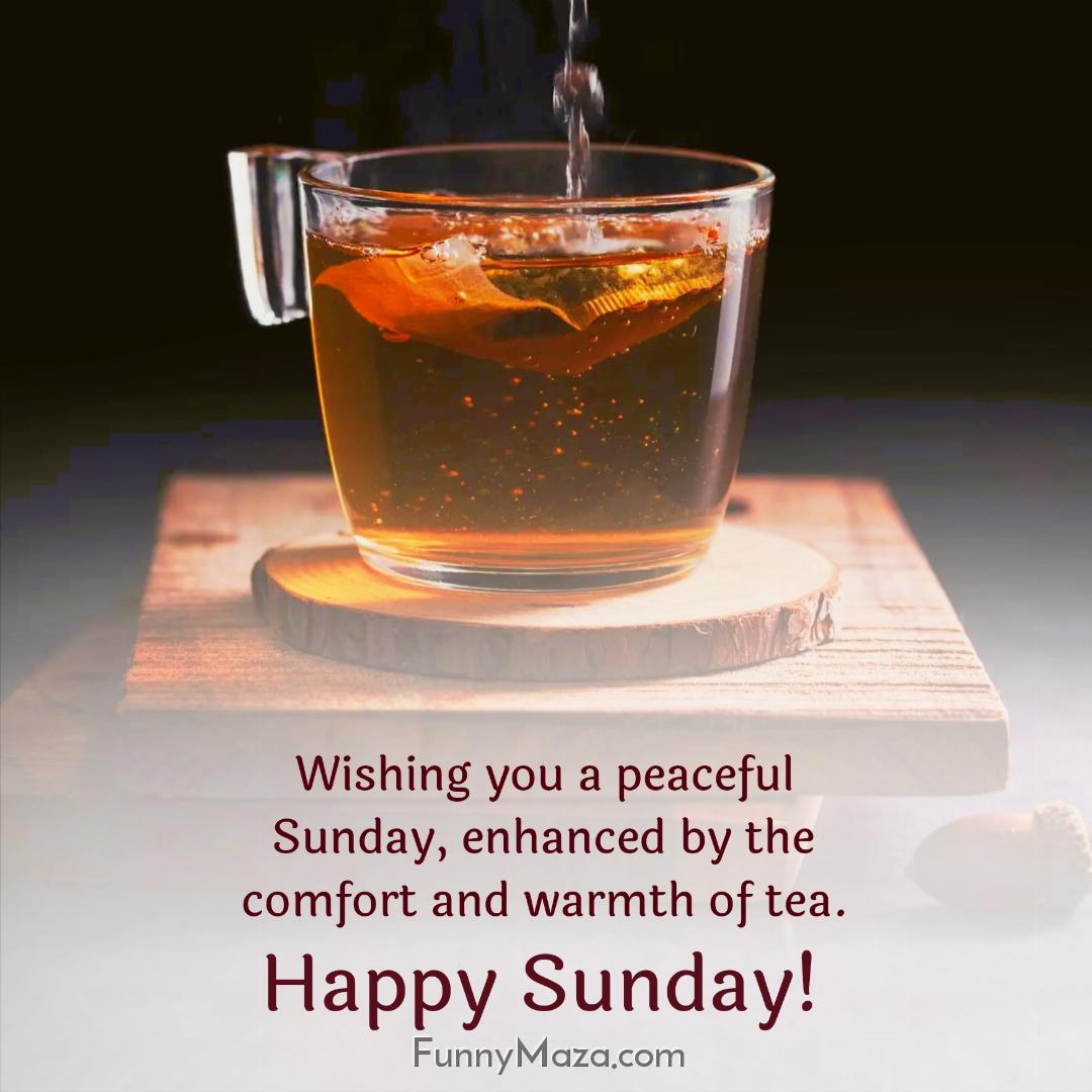 Wishing you a peaceful Sunday enhanced by the comfort and warmth