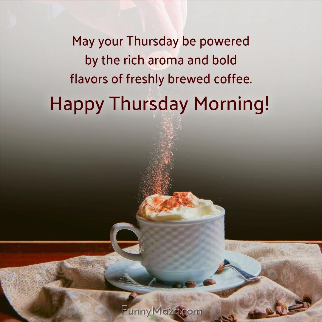 May your Thursday be powered by the rich aroma and bold