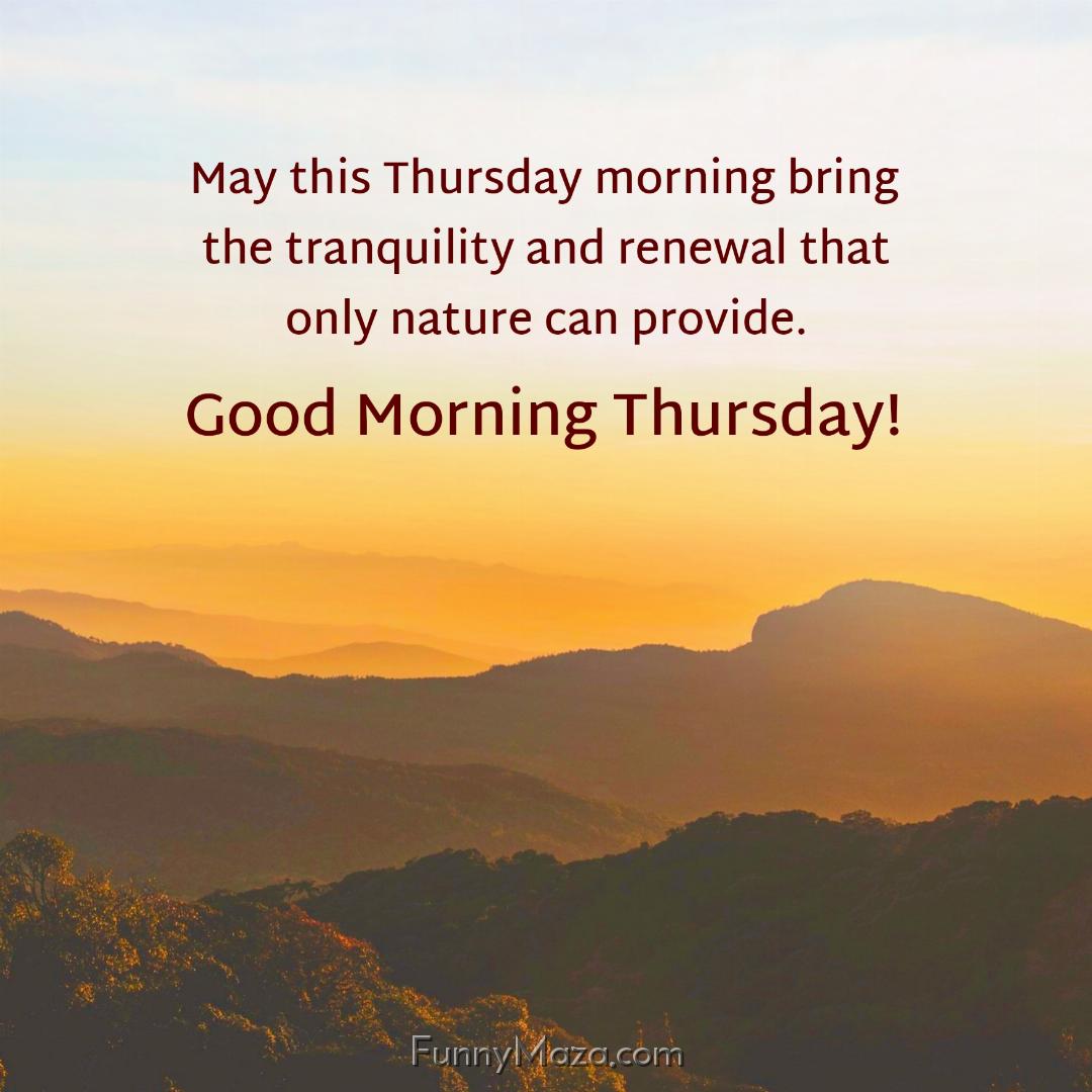 May this Thursday morning bring the tranquility and renewal that only