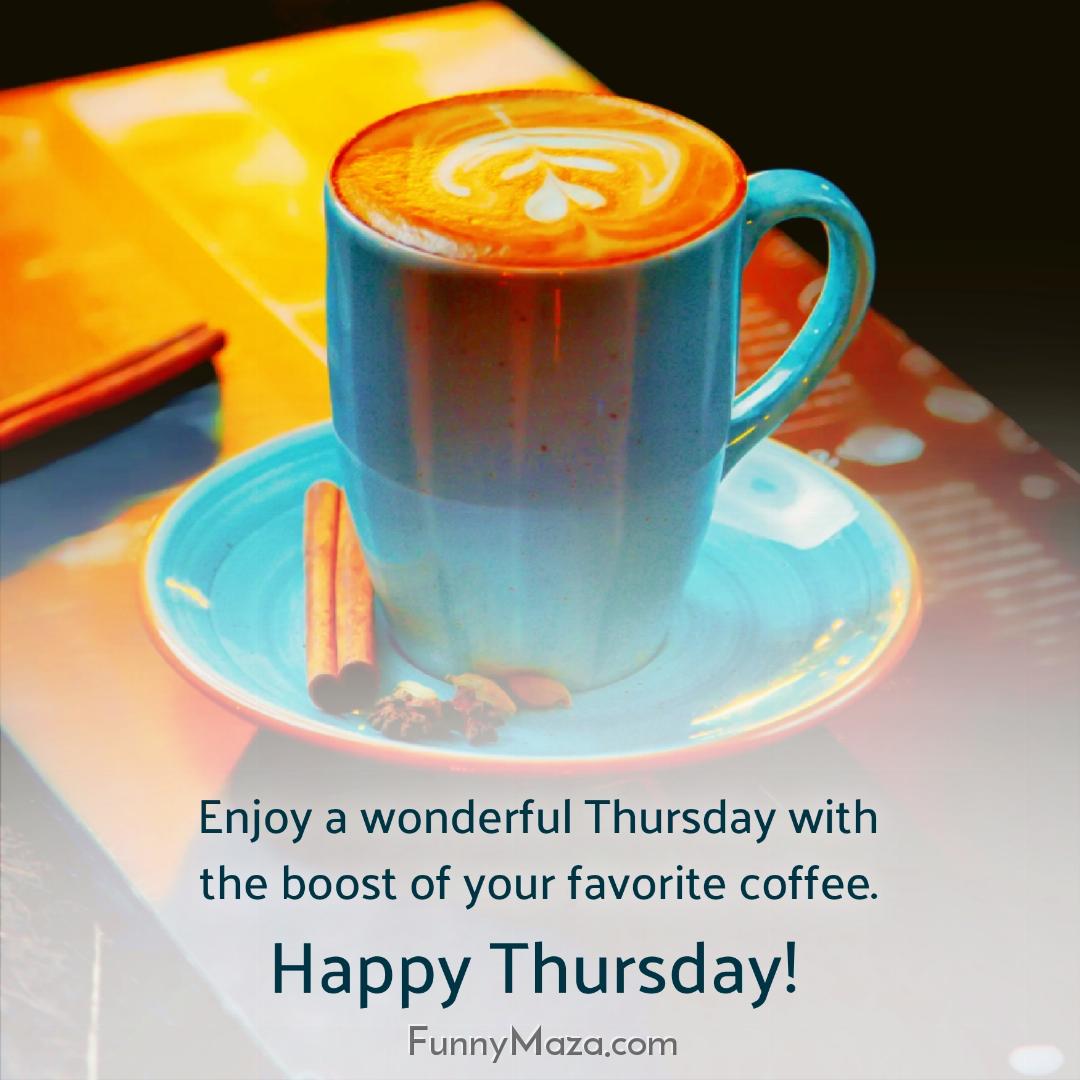 Enjoy a wonderful Thursday with the boost of your favorite coffee