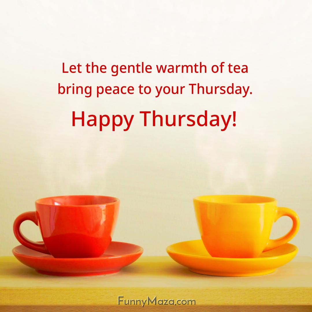 Let the gentle warmth of tea bring peace to your Thursday