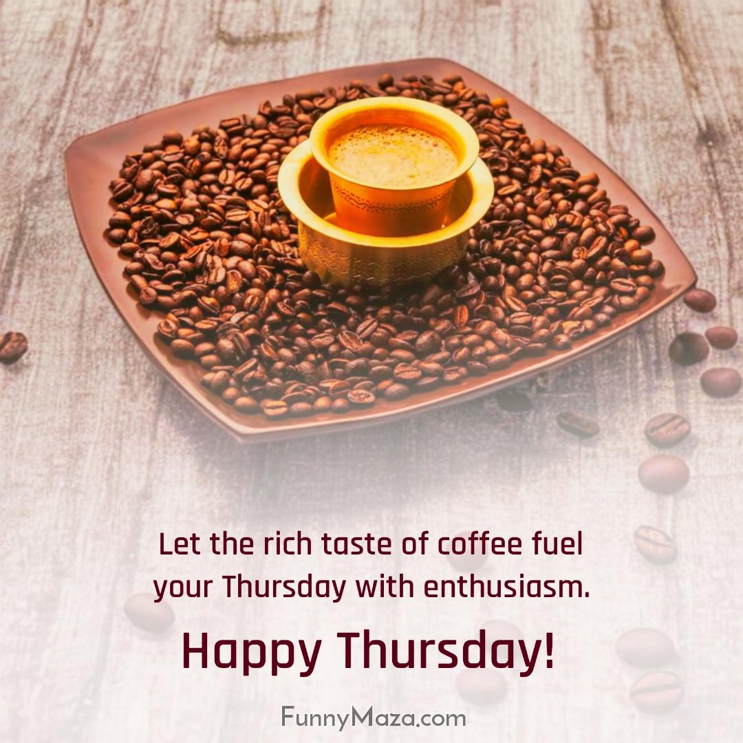 Let the rich taste of coffee fuel your Thursday with enthusiasm