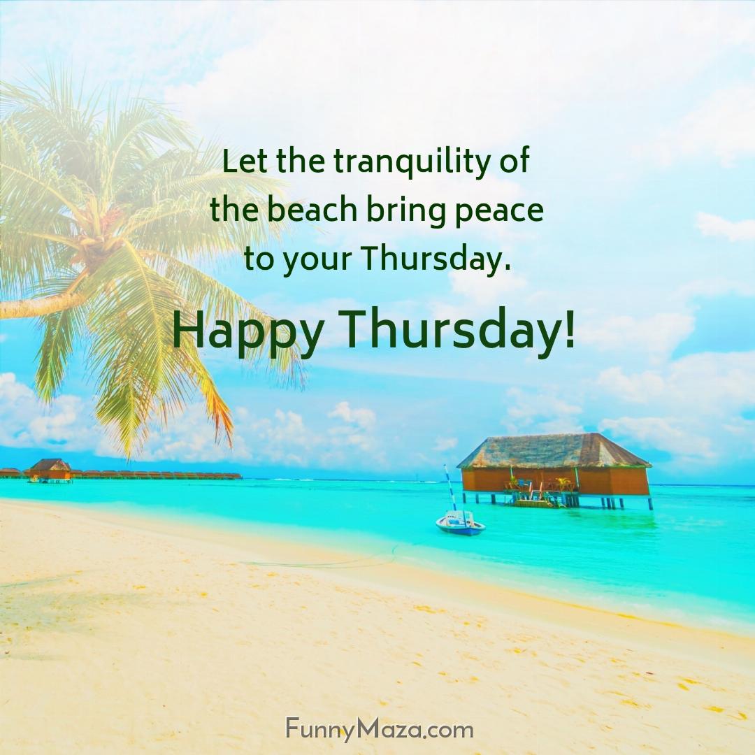 Let the tranquility of the beach bring peace to your Thursday