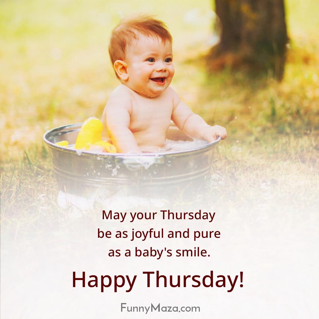 May your Thursday be as joyful and pure as a baby's