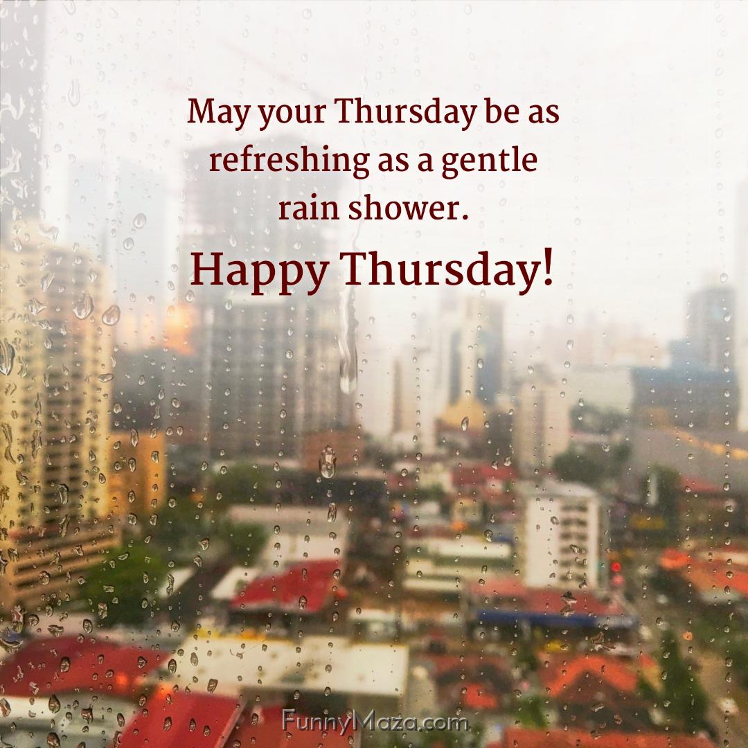 May your Thursday be as refreshing as a gentle rain shower