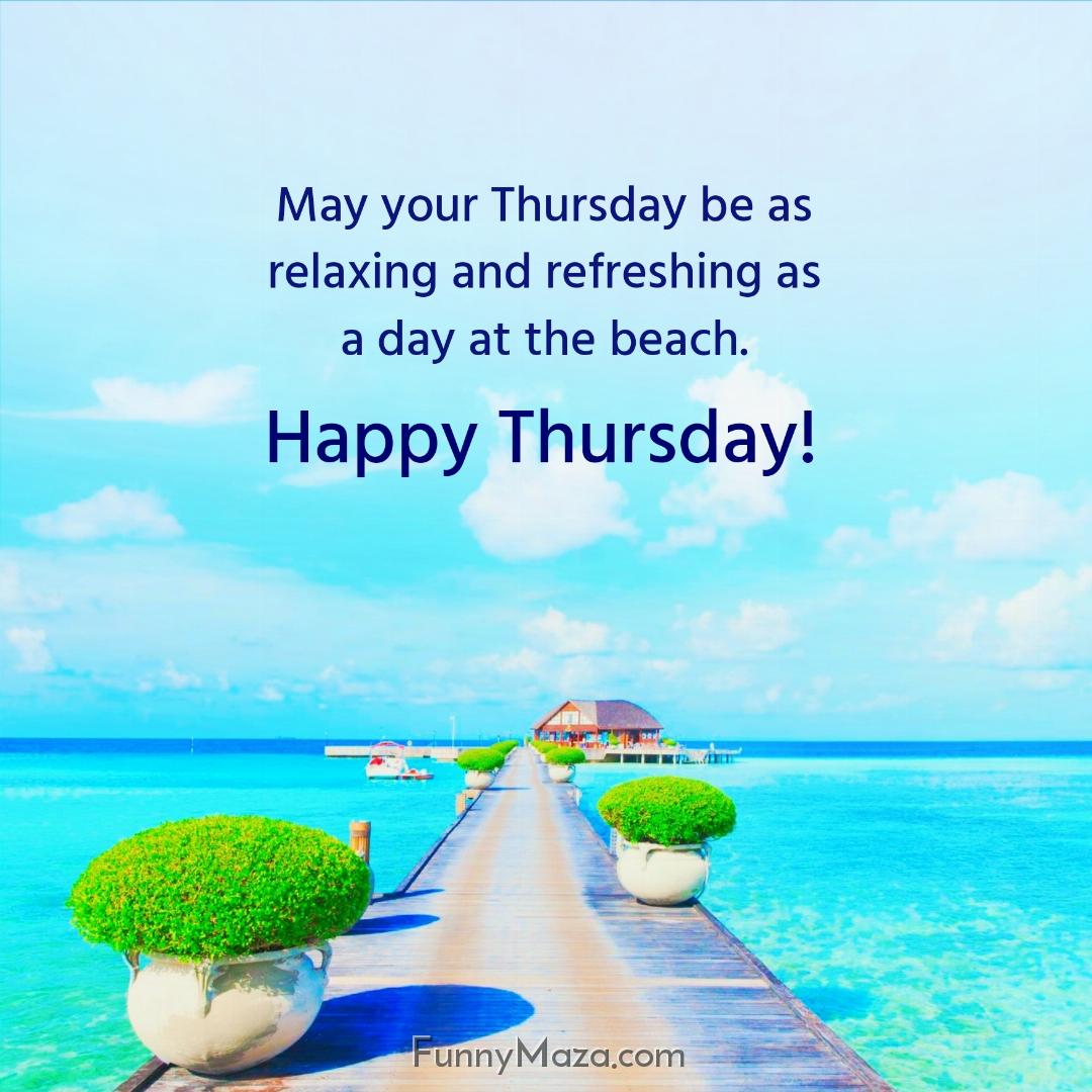 May your Thursday be as relaxing and refreshing as a day