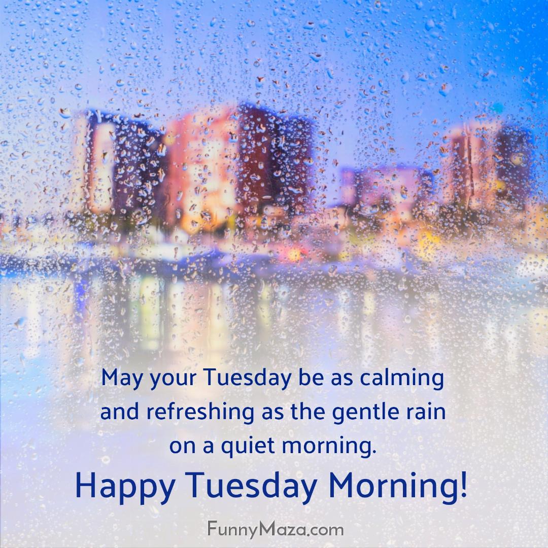 May your Tuesday be as calming and refreshing as the gentle