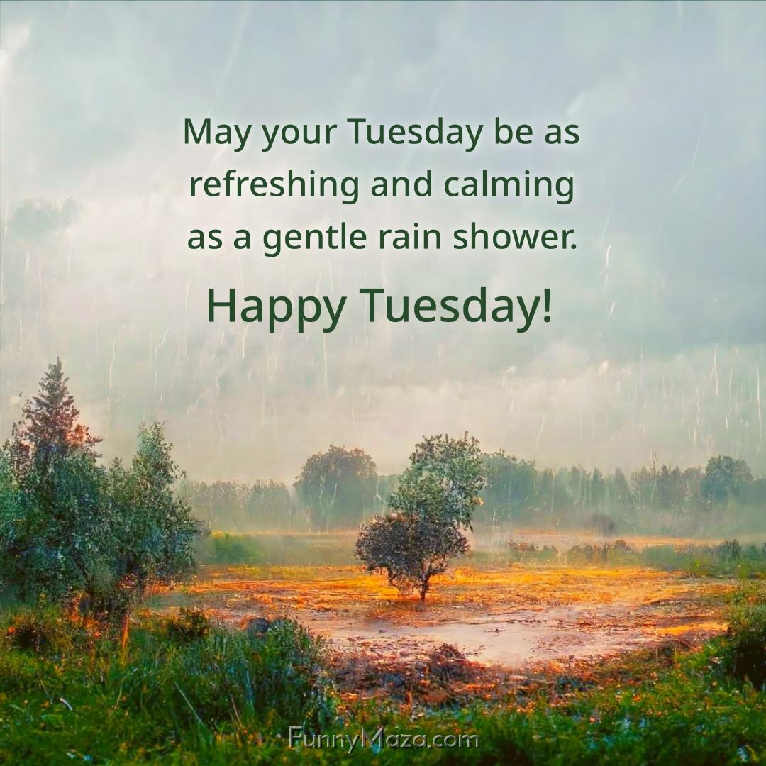 May your Tuesday be as refreshing and calming as a gentle