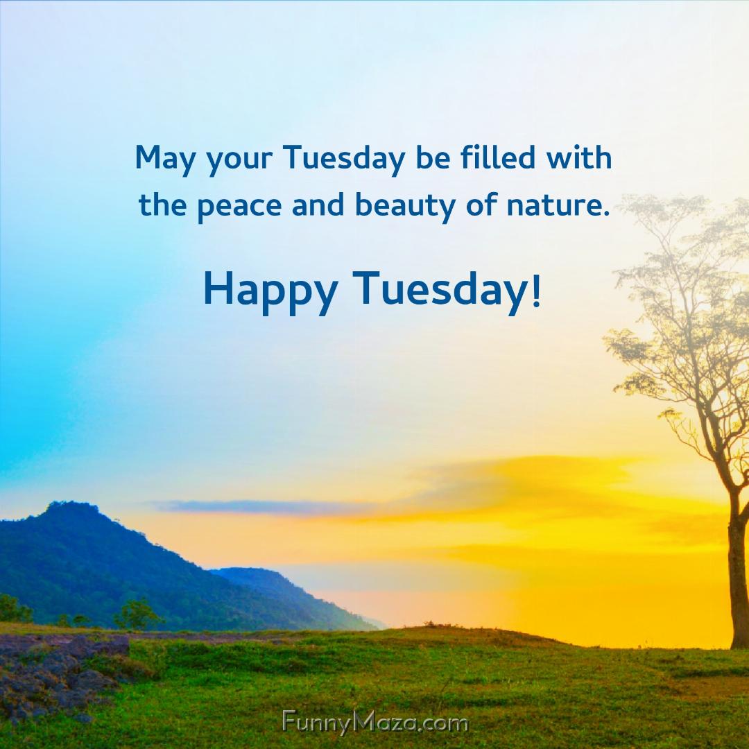 May your Tuesday be filled with the peace and beauty of