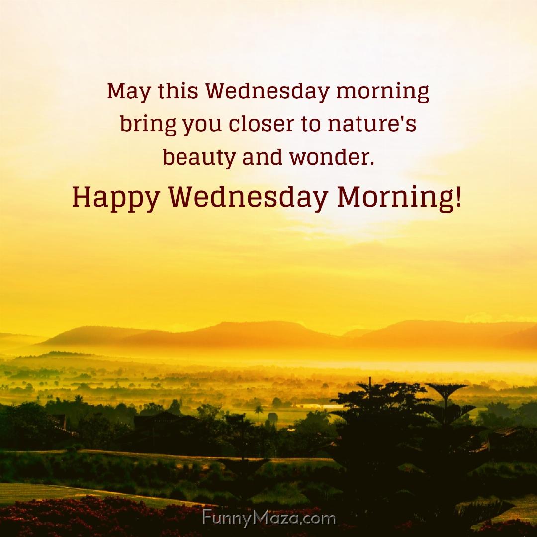 May this Wednesday morning bring you closer to nature's beauty and