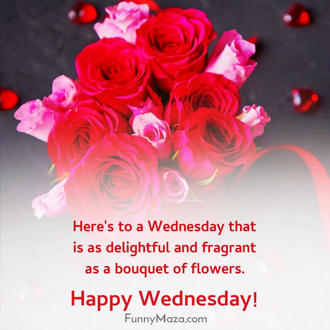 Here's to a Wednesday that is as delightful and fragrant as