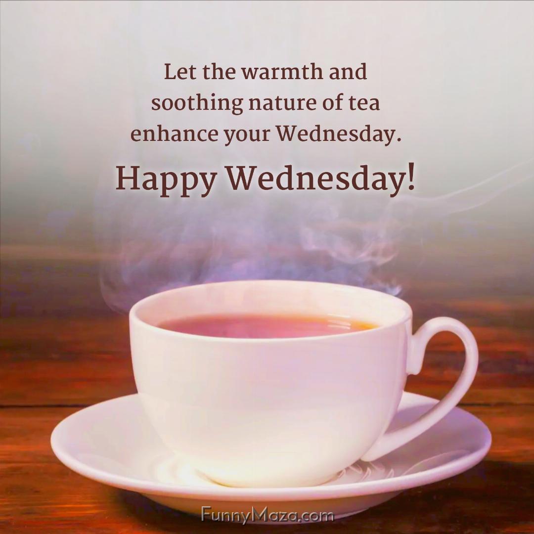 Let the warmth and soothing nature of tea enhance your Wednesday