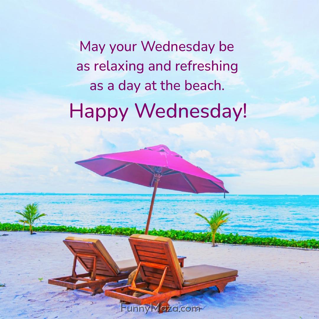 May your Wednesday be as relaxing and refreshing as a day