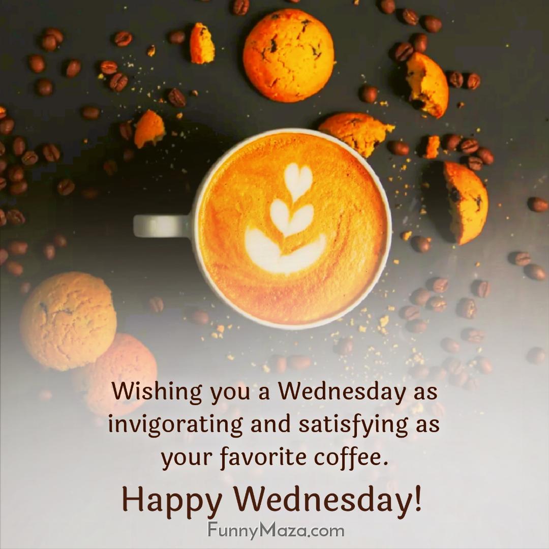 Wishing you a Wednesday as invigorating and satisfying as your favorite