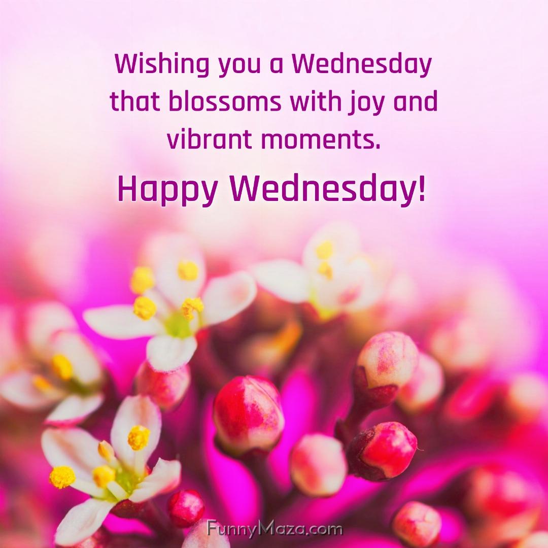 Wishing you a Wednesday that blossoms with joy and vibrant moments