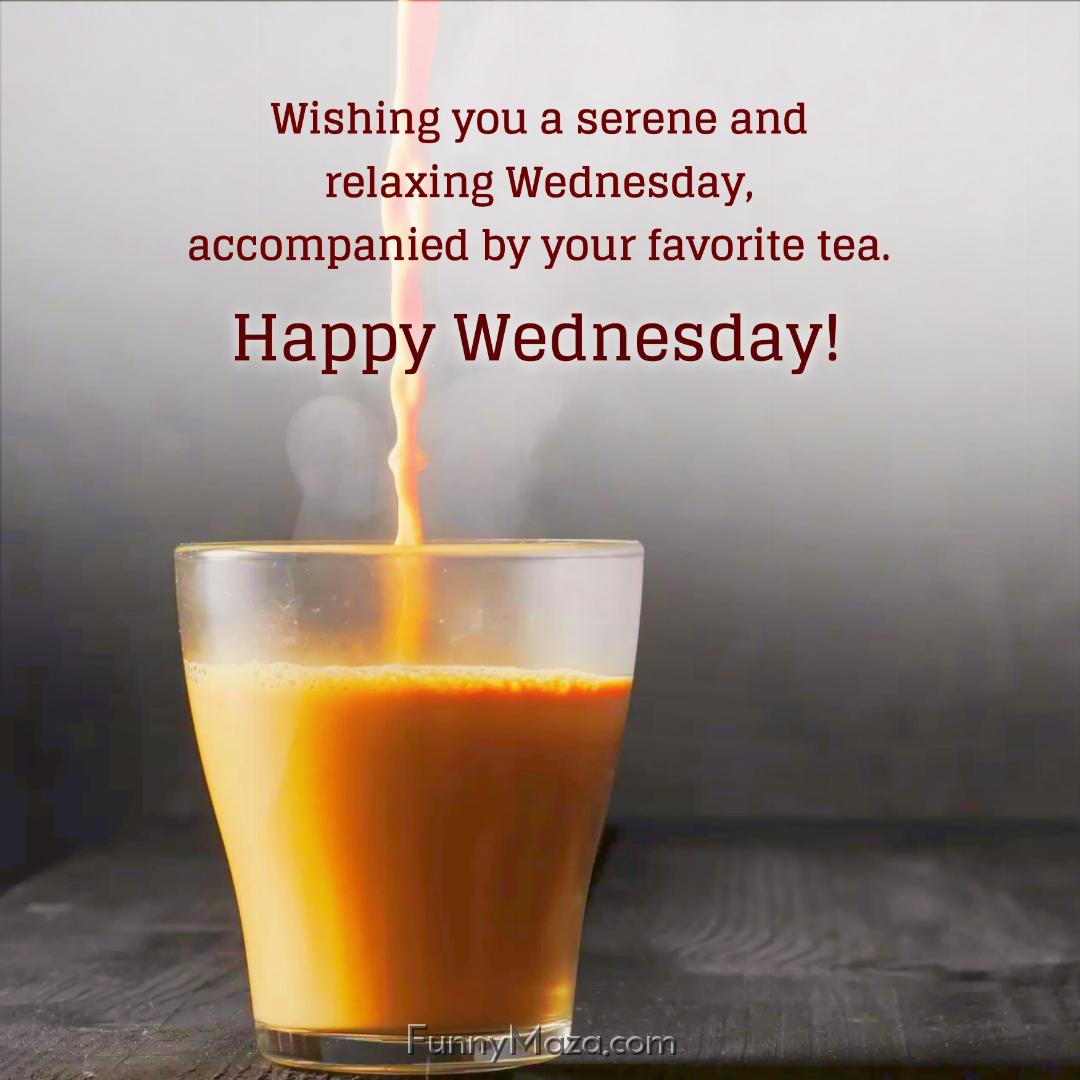 Wishing you a serene and relaxing Wednesday accompanied by your favorite