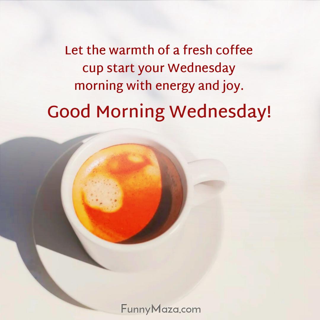 Let the warmth of a fresh coffee cup start your Wednesday