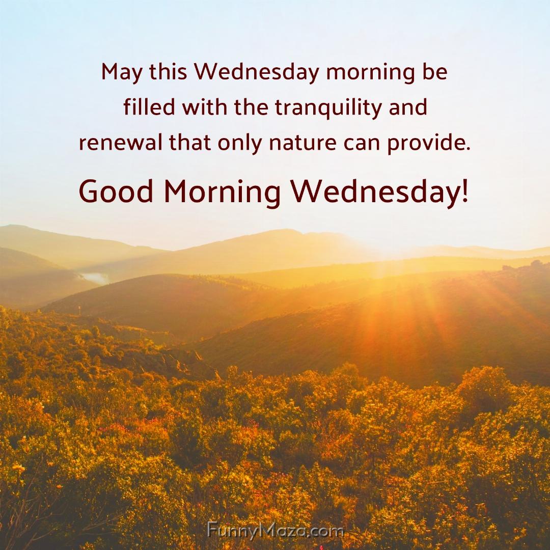 May this Wednesday morning be filled with the tranquility and renewal