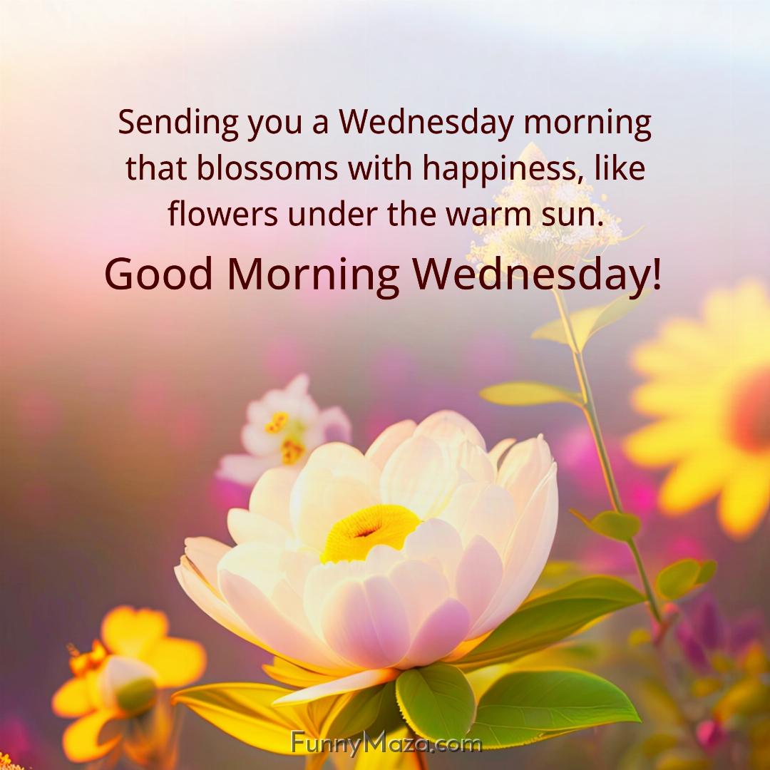 Sending you a Wednesday morning that blossoms with happiness like flowers